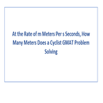 At the Rate of m Meters Per s Seconds How Many Meters Does a Cyclist GMAT Problem Solving
